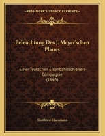 Beleuchtung Des J. Meyer'schen Planes: Einer Teutschen Eisenbahnschienen-Compagnie (1845) 1167330544 Book Cover