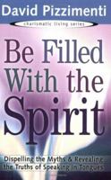Be Filled With the Spirit: Dispelling the Myths and Revealing the Truths of Speaking in Tongues 1577946057 Book Cover