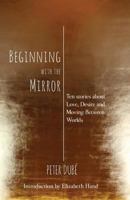Beginning with the Mirror: Ten stories about Love, Desire and Moving Between Worlds 1590210271 Book Cover