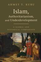 Islam, Authoritarianism, and Underdevelopment: A Global and Historical Comparison 1108409474 Book Cover
