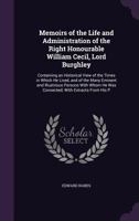Memoirs of the Life and Administration of the Right Honourable William Cecil, Lord Burghley ... Containing an Historical View of the Times in Which he ... Whom he was Connected: With Extracts From H 1017464790 Book Cover