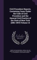 Civil Procedure Reports. Containing Cases Under the Code of Civil Procedure and the General Civil Practice of the State of New York [1881-1907] Volume 14 1355818672 Book Cover