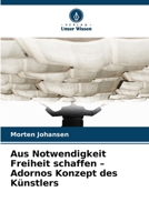 Aus Notwendigkeit Freiheit schaffen - Adornos Konzept des Künstlers 620954973X Book Cover