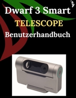 Dwarf 3 Smart Telescope Benutzerhandbuch: Eine Schritt-für-Schritt-Anleitung für Anfänger und Fortgeschrittene zur Erkundung grundlegender ... Methoden, Tipps, Tricks und (German Edition) B0G6TRTG5Z Book Cover