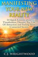 Manifesting Your New Reality: 14 Quick Lessons about Visualization, Dreams, the Law of Attraction and Feeling More Connected Secrets 1500526797 Book Cover