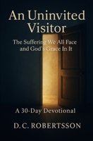 An Uninvited Visitor: The Suffering We All Face, And GOD's Grace In It (30-Day Devotionals) B0FMQ2RGJM Book Cover