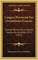 Congres Provincial Des Orientalistes Francais: Compte-Rendu De La Session Inaugurale, Levallois, 1874 (1875) 1160835438 Book Cover