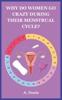 WHY DO WOMEN GO CRAZY DURING THEIR MENSTRUAL CYCLE?: Hormones, Emotions & Red Moon B0H17DHBRB Book Cover
