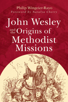 John Wesley and the Origins of Methodist Missions 1791035167 Book Cover