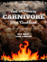 The Ultimate Carnivore Diet Cookbook: Healthy, Delicious & Fast Recipes for the Newer Man - Eat meat. Live longer 1802959874 Book Cover