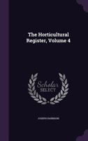 The Horticultural Register, Volume 4 1359906231 Book Cover