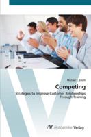 Competing: Strategies to Improve Customer Relationships Through Training 3836418746 Book Cover