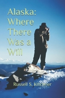 Alaska: Where There Was A Will: A Common Man in An Enchanted Land B0F2H5C3S9 Book Cover