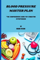 BLOOD PRESSURE MASTER PLAN: "The Comprehensive Guide For Combating Hypertension" B0CQTY9KDY Book Cover