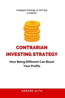 Contrarian Investing Strategy: How Being Different Can Boost Your Profits B0CJXGRWBZ Book Cover