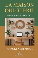 La Maison qui Guérit: Feng Shui Essentiel (French Edition) 6599820972 Book Cover