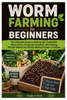 Worm Farming for Beginners: The Ultimate Guide to Setting Up a Profitable Worm Farm, Producing Compost, and Turning Kitchen Waste into Money-Making Organic Fertilizer B0GYCVFMBT Book Cover