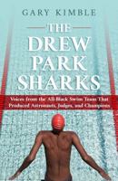 The Drew Park Sharks: Voices from the All-Black Swim Team That Produced Astronauts, Judges, and Champions B0GWD9N5D9 Book Cover