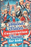 United States Constitution Trivia For Kids: 50 Trivia Questions to Get Your Child Thinking About Our Founding Father and America B0DWSLZHZK Book Cover
