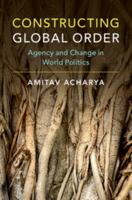 Constructing Global Order: Agency and Change in World Politics 1316621782 Book Cover