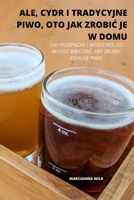 Ale, Cydr I Tradycyjne Piwo, Oto Jak ZrobiĆ Je W Domu 1837897166 Book Cover