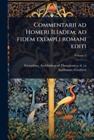Commentarii ad Homeri Iliadem; ad fidem exempli romani editi (Latin Edition) 1024465853 Book Cover