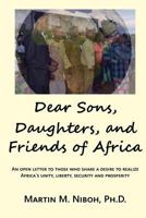 Dear Sons, Daughters, and Friends of Africa: An Open Letter to Those Who Share a Desire to Realize Africa's Unity, Liberty, Security and Prosperity 1986986233 Book Cover