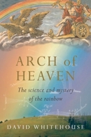 Arch of Heaven: The Science and Mystery of the Rainbow 0199561664 Book Cover