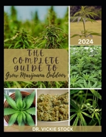 THE COMPLETE GUIDE TO GROW MARIJUANA OUTDOOR: The Complete Step-by-step to Growing High Quality Cannabis Plant Successfully (An Outdoor Guide Only) B0CSDLL6RP Book Cover