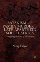 Satanism and Family Murder in Late Apartheid South Africa: Imagining the End of Whiteness 1137503041 Book Cover