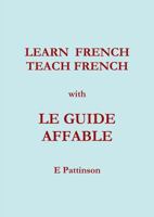 Learn French, Teach French, with Le Guide Affable 1326147110 Book Cover