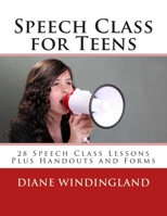 Speech Class for Teens: 28 Speech Class Lessons Plus Handouts and Forms 147830913X Book Cover