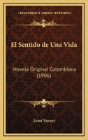 El Sentido De Una Vida: Novela Original Colombiana (1906) 1141742500 Book Cover