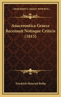 Anacreontica Graece Recensuit Notisque Criticis (1815) 1160784582 Book Cover