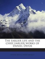 The Earlier Life and the Chief Earlier Works of Daniel Defoe... 1162950854 Book Cover