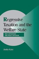 Regressive Taxation and the Welfare State: Path Dependence and Policy Diffusion 0521153549 Book Cover