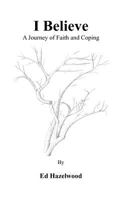 I Believe a journey of faith and coping 0615592767 Book Cover