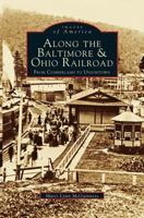 Along the Baltimore & Ohio Railroad: From Cumberland to Uniontown 1531622097 Book Cover