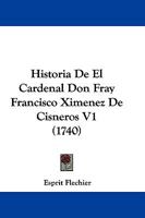 Historia De El Cardenal Don Fray Francisco Ximenez De Cisneros V1 (1740) 1166054195 Book Cover