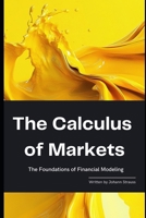 The Calculus of Markets: The Foundations of Financial Modeling: A Comprehensive Guide 2025 (The Quantum Finance Trilogy) B0DYK4WX5B Book Cover
