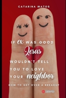 If ex was good, Jesus wouldn't tell you to love your neighbor: How to get over a breakup B0C91XFRQK Book Cover