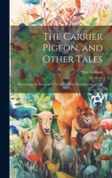 The Carrier Pigeon, and Other Tales: Illustrating the Rewards of Virtue and the Punishment of Vice 1019821035 Book Cover