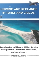 UNWIND AND RECHARGE IN TURKS AND CAICOS.: Unveiling the caribbean's Hidden Gem for Unforgettable Adventures, Beach Bliss, and scene Luxury. B0CPBCNH59 Book Cover