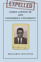 Expelled: James Lawson and Vanderbilt University 0826500129 Book Cover