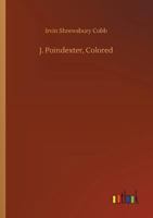 J. Poindexter, Colored, by Irvin S. Cobb 1517356938 Book Cover