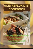 Acid Reflux Diet Cookbook: Healing Your Heartburn: Tasty Dishes for Acid Reflux Relief B0CLSH44DB Book Cover