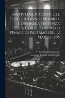 Motivi Del Ricorso Del Conte Antonio Monroy Contro La Sentenza Della Corte Di Appello Penale Di Palermo Del 12 Marzo 1895 1022710761 Book Cover