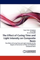 The Effect of Curing Time and Light Intensity on Composite Resin: The Effect of Curing Time and Light Intensity on the Degree of Conversion of Poly-acid Modified Composite Resin 3844310002 Book Cover