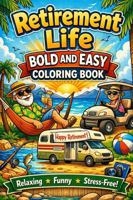 Retirement Life Bold and Easy Coloring Book: Fun and Relaxing Retirement-Themed Designs with Bold Lines and Easy-to-Color Pages for Adults and Seniors 1969352663 Book Cover