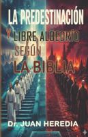 LA PREDESTINACION Y EL LIBRE ALBEDRÍO SEGÚN LA BIBLIA B0G4GV5TNQ Book Cover